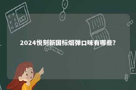 2024悦刻新国标烟弹口味有哪些？ 
